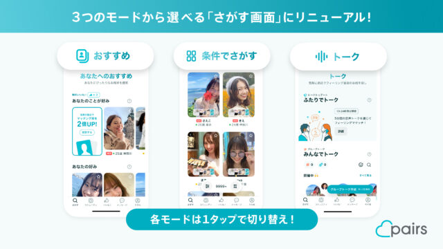 Pairs、「さがす画面」を大幅リニューアル！「おすすめ」「条件でさがす」「トーク」の3つのモードでひとりひとりに合った”かけがえのないお相手” 探しを提供のメイン画像